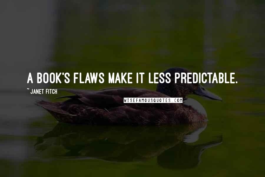 Janet Fitch Quotes: A book's flaws make it less predictable.