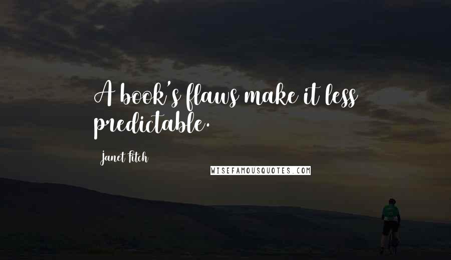 Janet Fitch Quotes: A book's flaws make it less predictable.