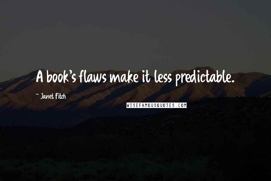 Janet Fitch Quotes: A book's flaws make it less predictable.
