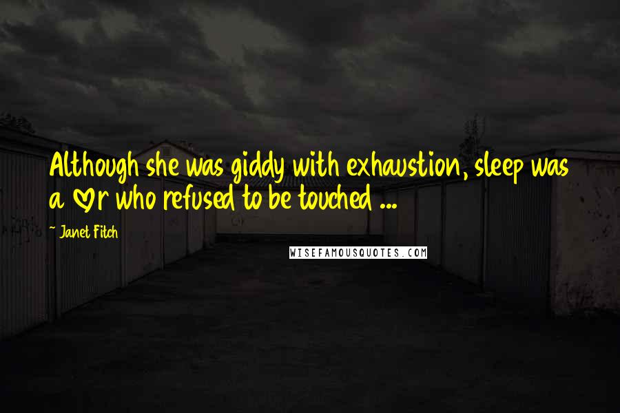 Janet Fitch Quotes: Although she was giddy with exhaustion, sleep was a lover who refused to be touched ...