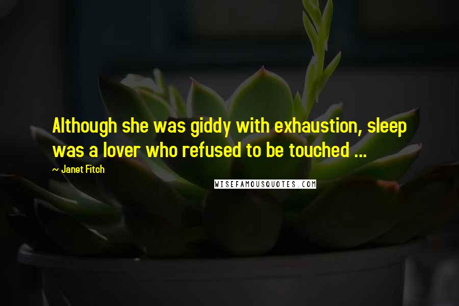 Janet Fitch Quotes: Although she was giddy with exhaustion, sleep was a lover who refused to be touched ...