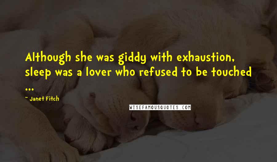 Janet Fitch Quotes: Although she was giddy with exhaustion, sleep was a lover who refused to be touched ...