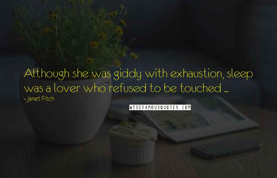 Janet Fitch Quotes: Although she was giddy with exhaustion, sleep was a lover who refused to be touched ...