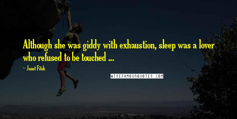 Janet Fitch Quotes: Although she was giddy with exhaustion, sleep was a lover who refused to be touched ...