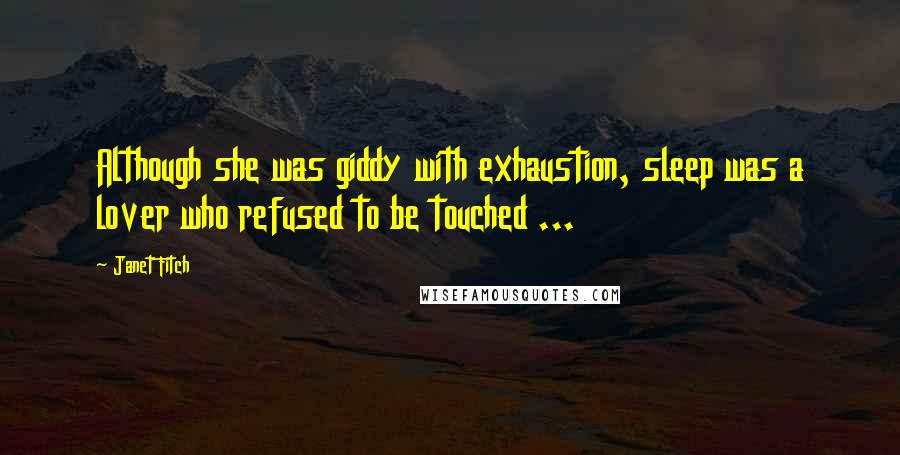 Janet Fitch Quotes: Although she was giddy with exhaustion, sleep was a lover who refused to be touched ...