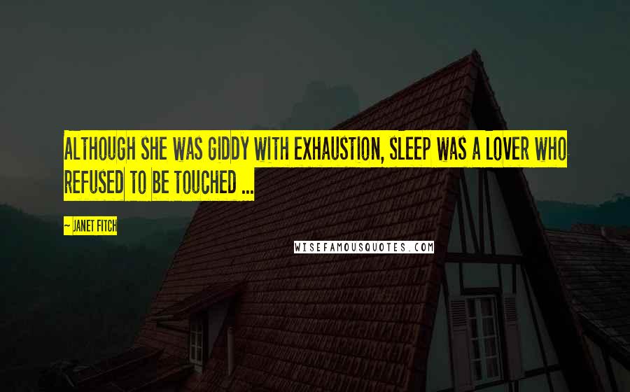 Janet Fitch Quotes: Although she was giddy with exhaustion, sleep was a lover who refused to be touched ...