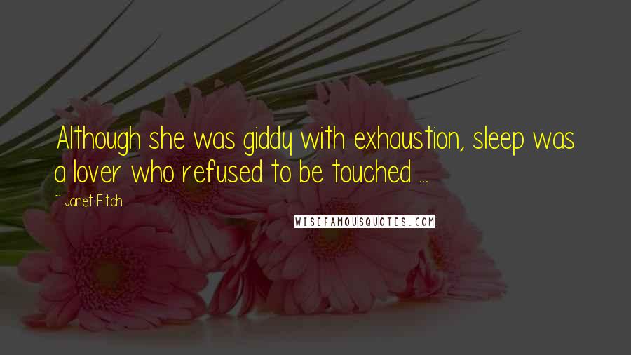 Janet Fitch Quotes: Although she was giddy with exhaustion, sleep was a lover who refused to be touched ...