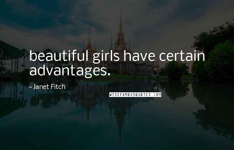 Janet Fitch Quotes: beautiful girls have certain advantages.