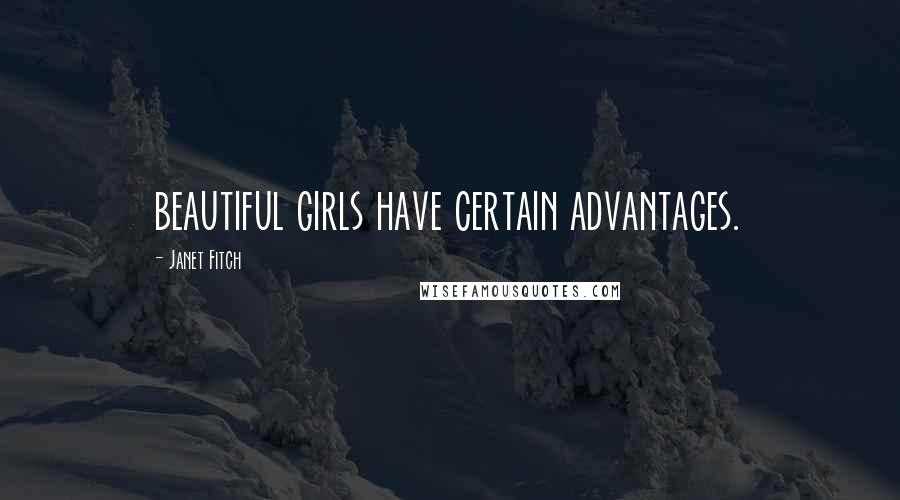 Janet Fitch Quotes: beautiful girls have certain advantages.