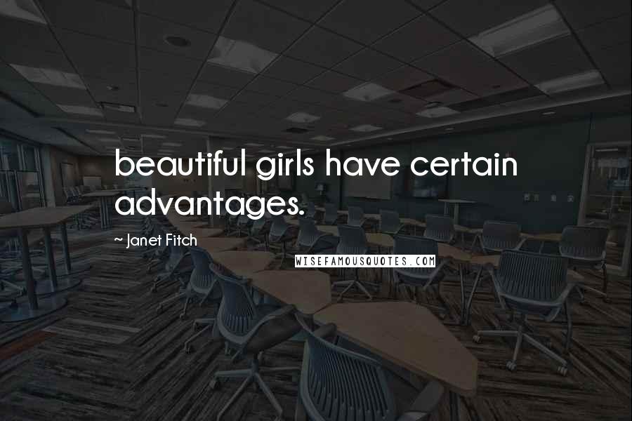 Janet Fitch Quotes: beautiful girls have certain advantages.