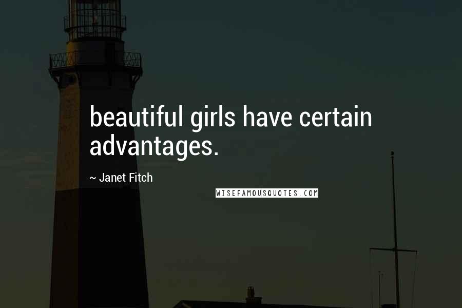 Janet Fitch Quotes: beautiful girls have certain advantages.