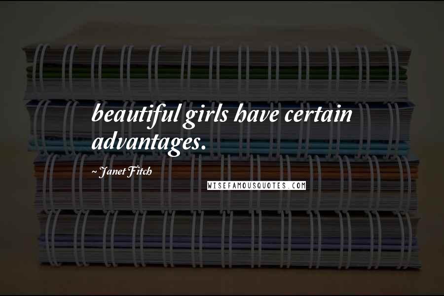 Janet Fitch Quotes: beautiful girls have certain advantages.