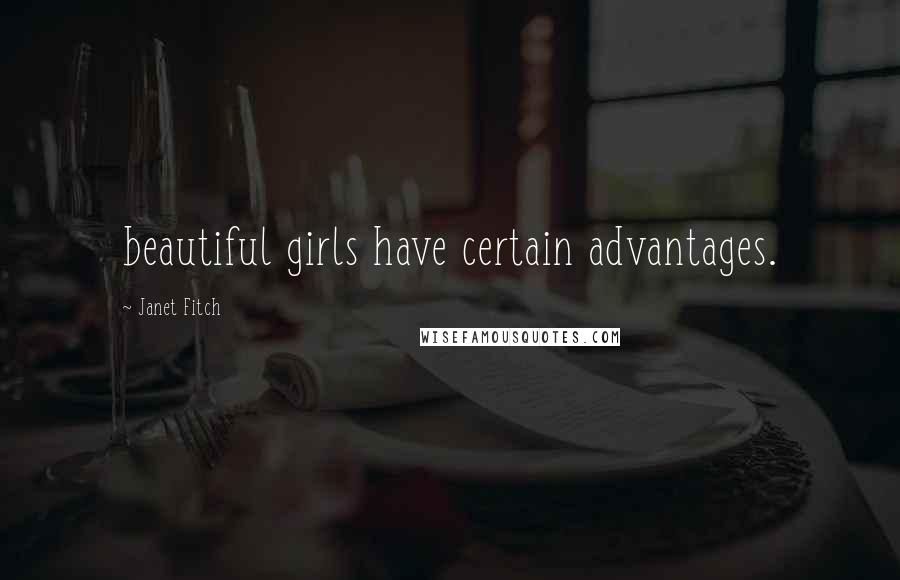 Janet Fitch Quotes: beautiful girls have certain advantages.