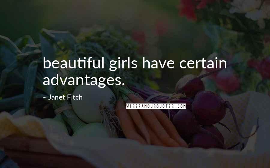 Janet Fitch Quotes: beautiful girls have certain advantages.