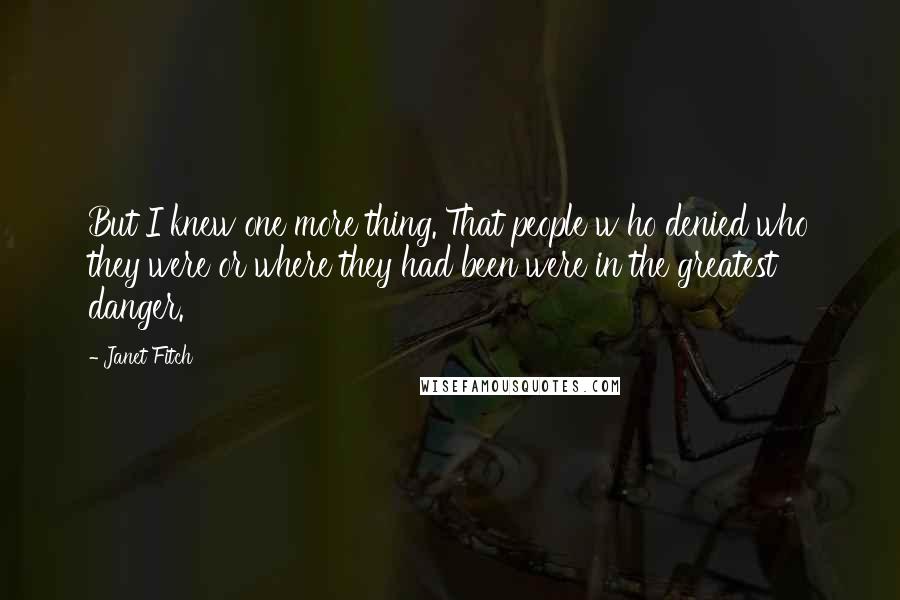 Janet Fitch Quotes: But I knew one more thing. That people w ho denied who they were or where they had been were in the greatest danger.