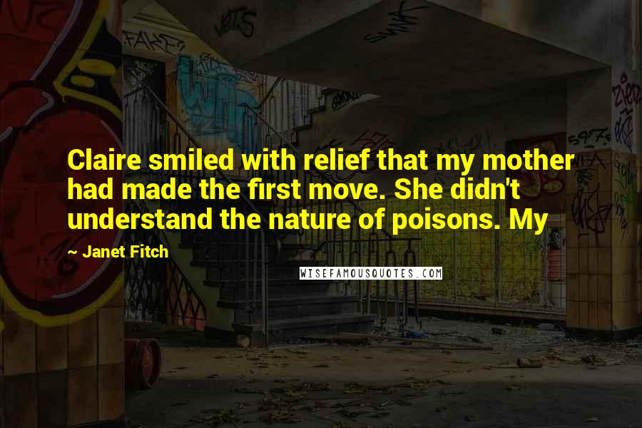 Janet Fitch Quotes: Claire smiled with relief that my mother had made the first move. She didn't understand the nature of poisons. My