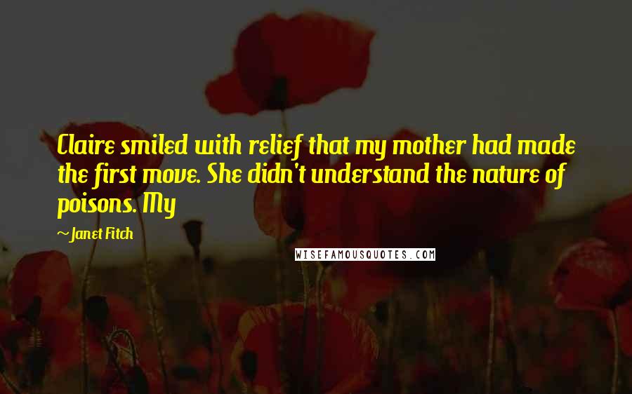 Janet Fitch Quotes: Claire smiled with relief that my mother had made the first move. She didn't understand the nature of poisons. My