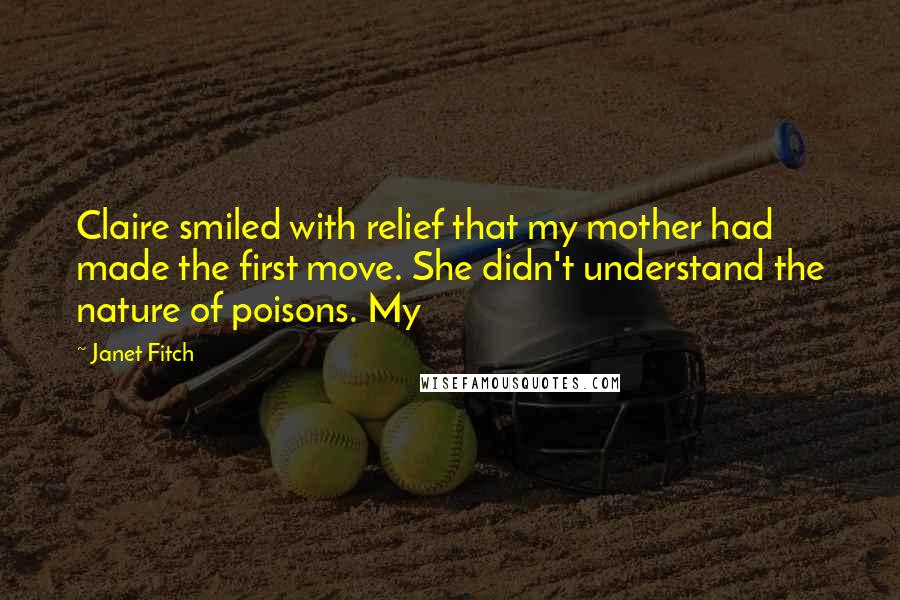 Janet Fitch Quotes: Claire smiled with relief that my mother had made the first move. She didn't understand the nature of poisons. My