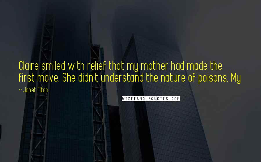 Janet Fitch Quotes: Claire smiled with relief that my mother had made the first move. She didn't understand the nature of poisons. My