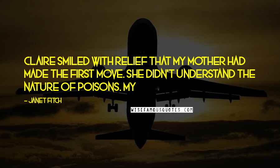 Janet Fitch Quotes: Claire smiled with relief that my mother had made the first move. She didn't understand the nature of poisons. My