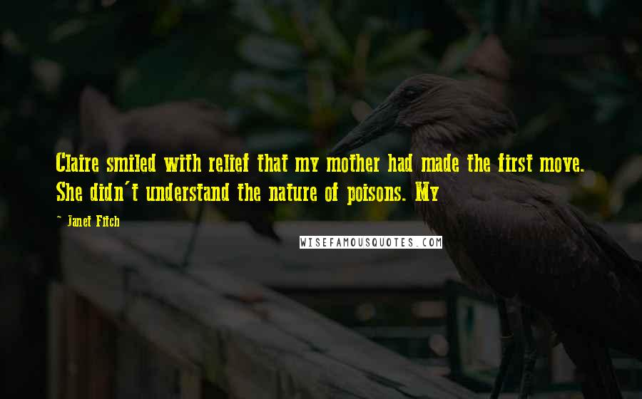 Janet Fitch Quotes: Claire smiled with relief that my mother had made the first move. She didn't understand the nature of poisons. My