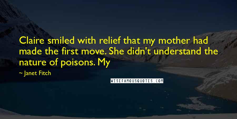 Janet Fitch Quotes: Claire smiled with relief that my mother had made the first move. She didn't understand the nature of poisons. My