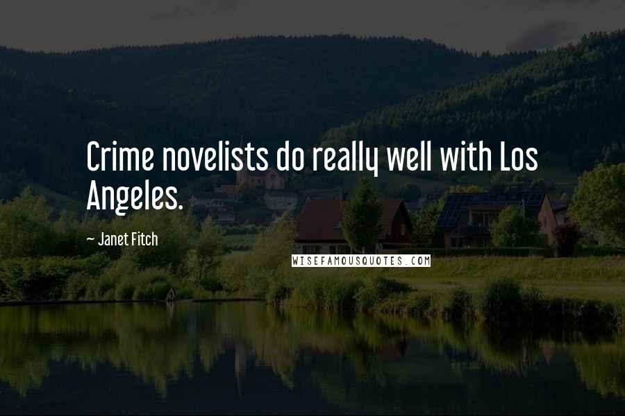 Janet Fitch Quotes: Crime novelists do really well with Los Angeles.