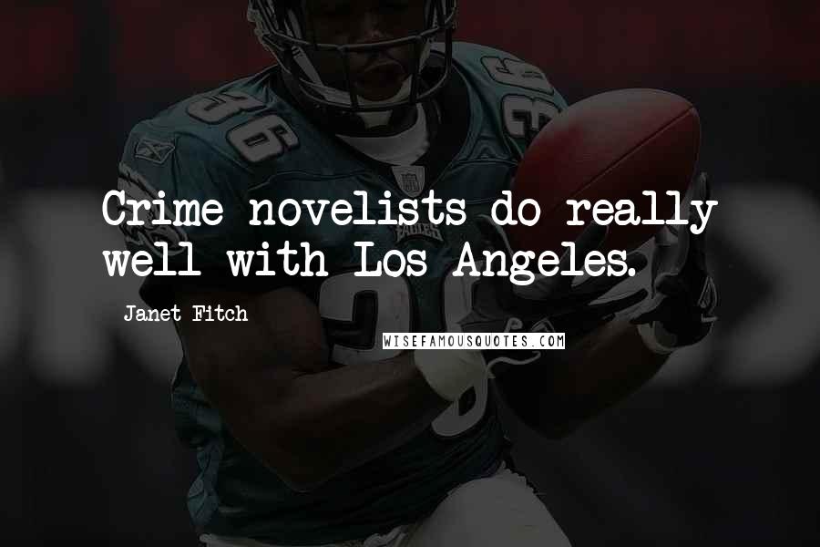 Janet Fitch Quotes: Crime novelists do really well with Los Angeles.