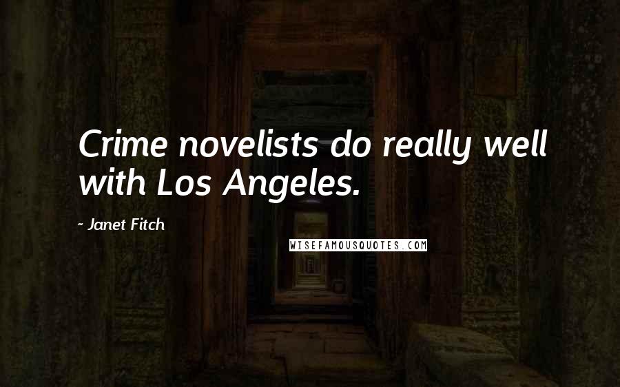 Janet Fitch Quotes: Crime novelists do really well with Los Angeles.