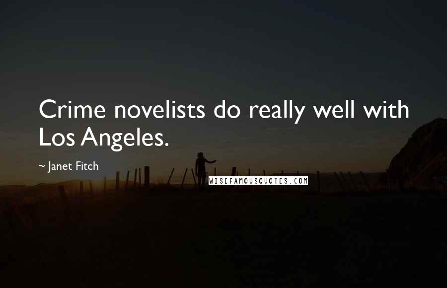 Janet Fitch Quotes: Crime novelists do really well with Los Angeles.