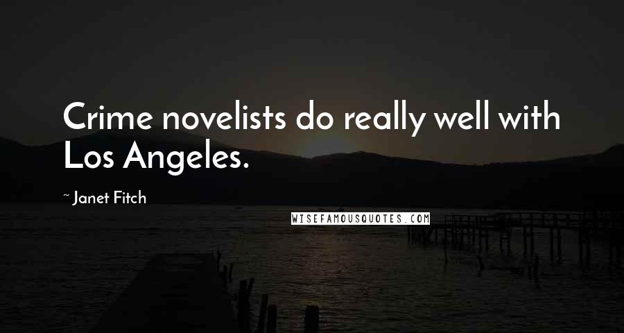 Janet Fitch Quotes: Crime novelists do really well with Los Angeles.