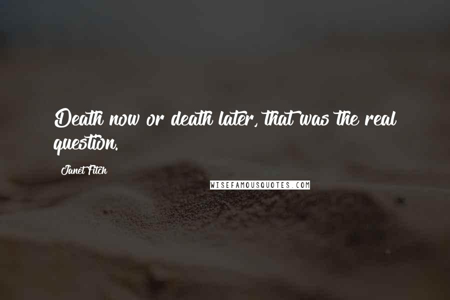 Janet Fitch Quotes: Death now or death later, that was the real question.