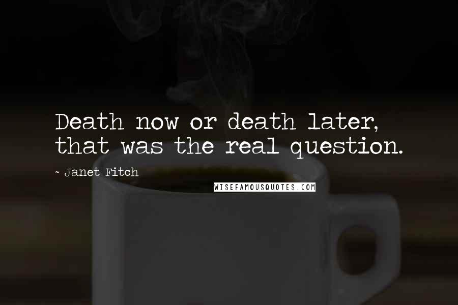 Janet Fitch Quotes: Death now or death later, that was the real question.