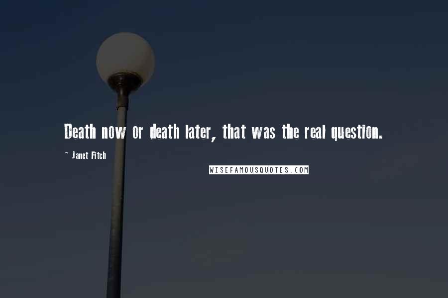 Janet Fitch Quotes: Death now or death later, that was the real question.