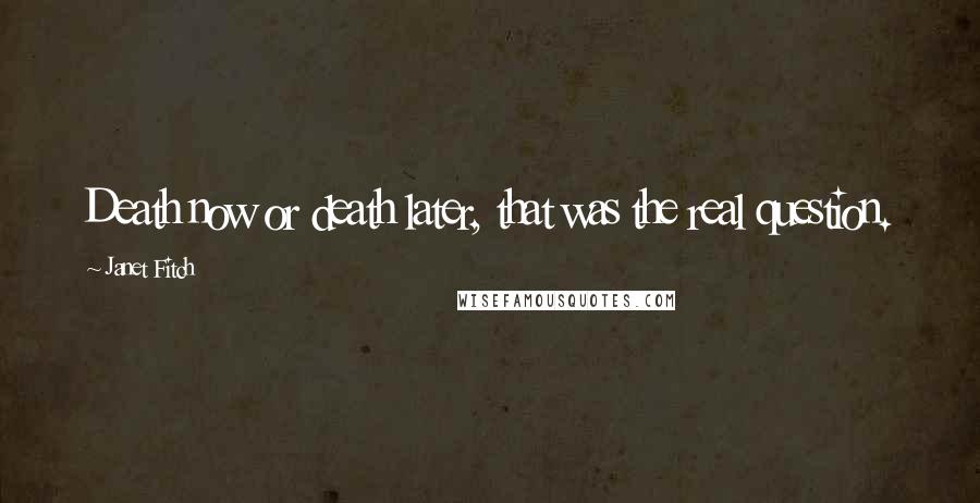 Janet Fitch Quotes: Death now or death later, that was the real question.