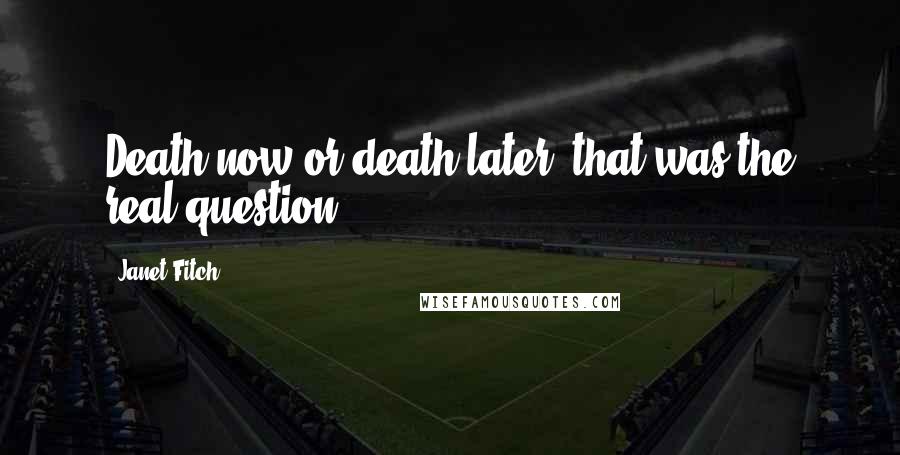 Janet Fitch Quotes: Death now or death later, that was the real question.