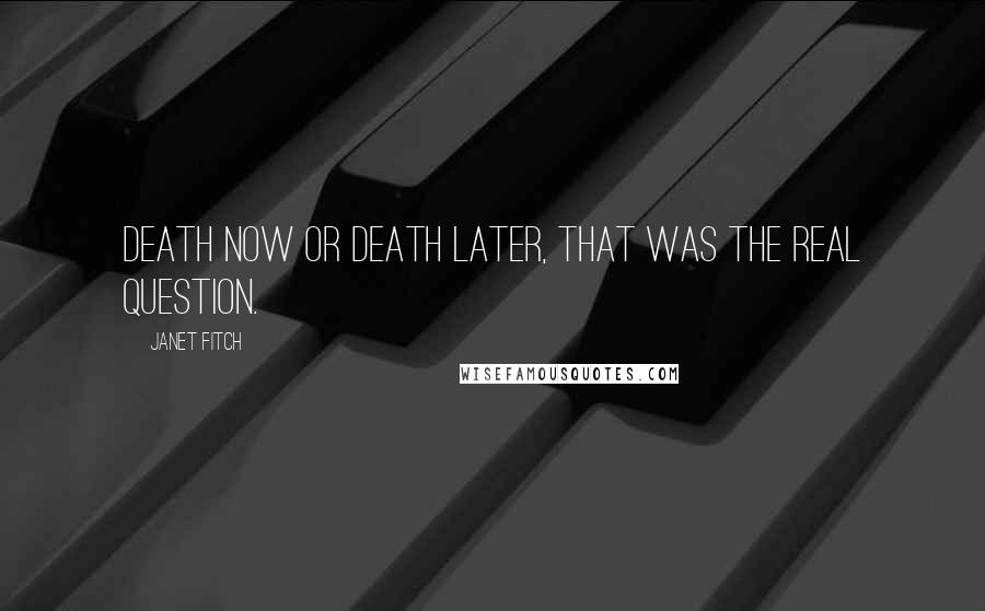 Janet Fitch Quotes: Death now or death later, that was the real question.