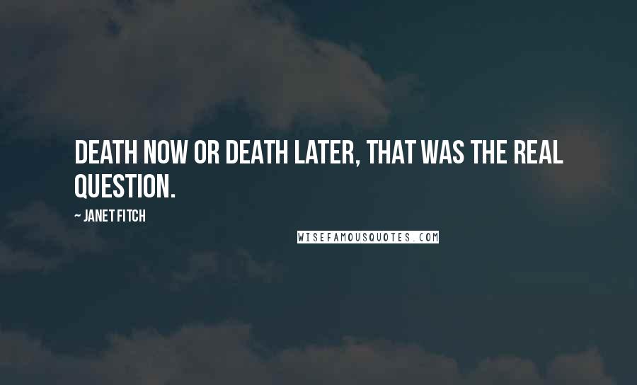 Janet Fitch Quotes: Death now or death later, that was the real question.