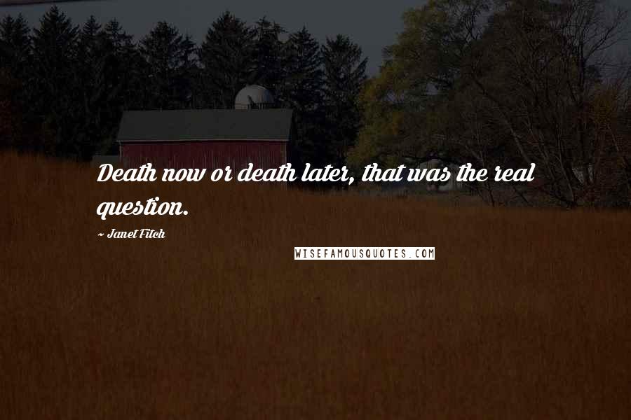 Janet Fitch Quotes: Death now or death later, that was the real question.