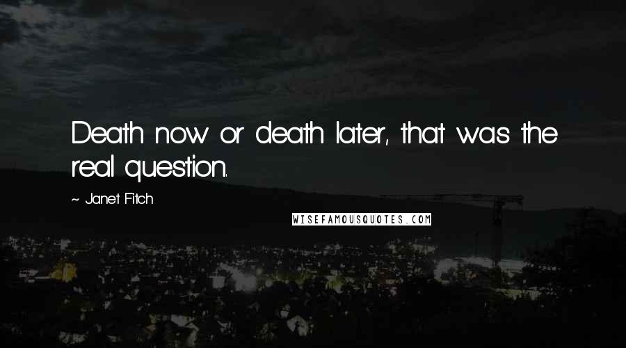 Janet Fitch Quotes: Death now or death later, that was the real question.