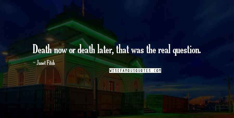 Janet Fitch Quotes: Death now or death later, that was the real question.