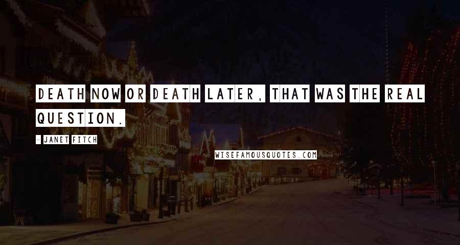 Janet Fitch Quotes: Death now or death later, that was the real question.