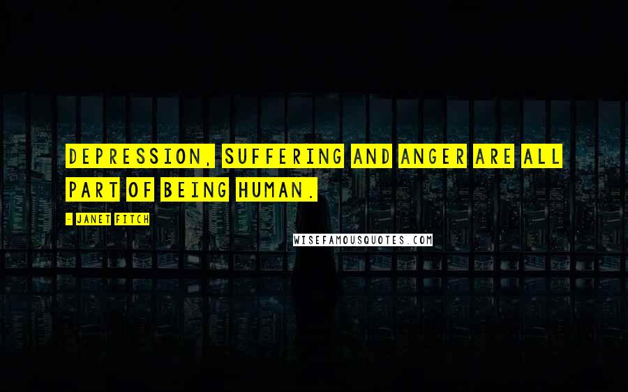 Janet Fitch Quotes: Depression, suffering and anger are all part of being human.