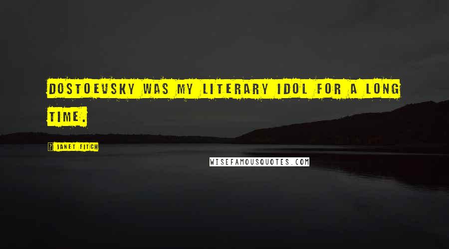 Janet Fitch Quotes: Dostoevsky was my literary idol for a long time.