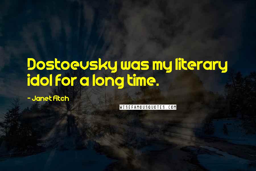Janet Fitch Quotes: Dostoevsky was my literary idol for a long time.