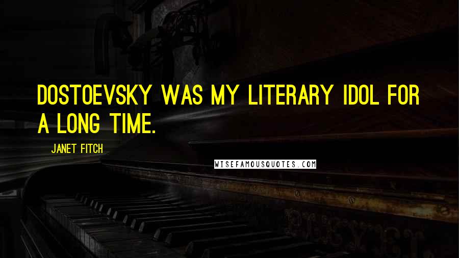 Janet Fitch Quotes: Dostoevsky was my literary idol for a long time.