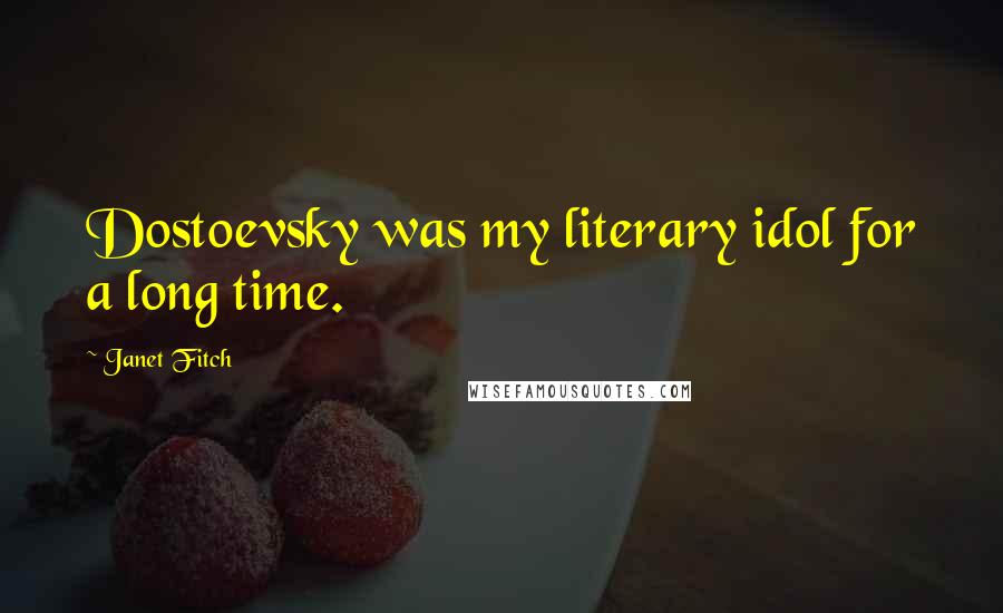 Janet Fitch Quotes: Dostoevsky was my literary idol for a long time.