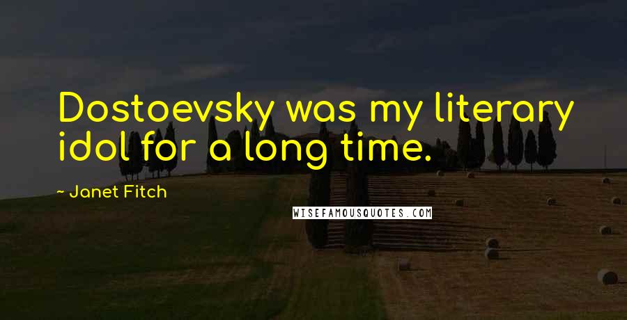 Janet Fitch Quotes: Dostoevsky was my literary idol for a long time.