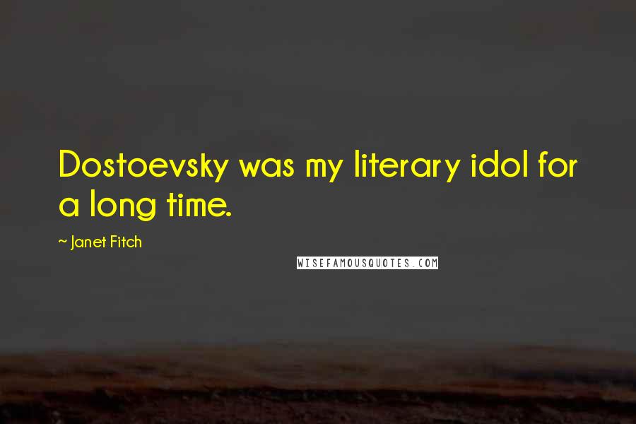 Janet Fitch Quotes: Dostoevsky was my literary idol for a long time.