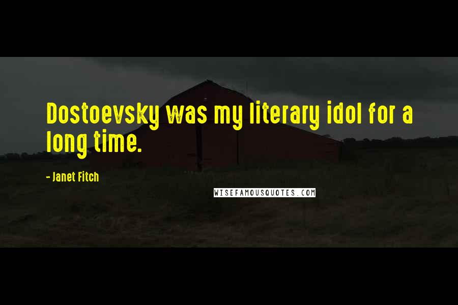 Janet Fitch Quotes: Dostoevsky was my literary idol for a long time.